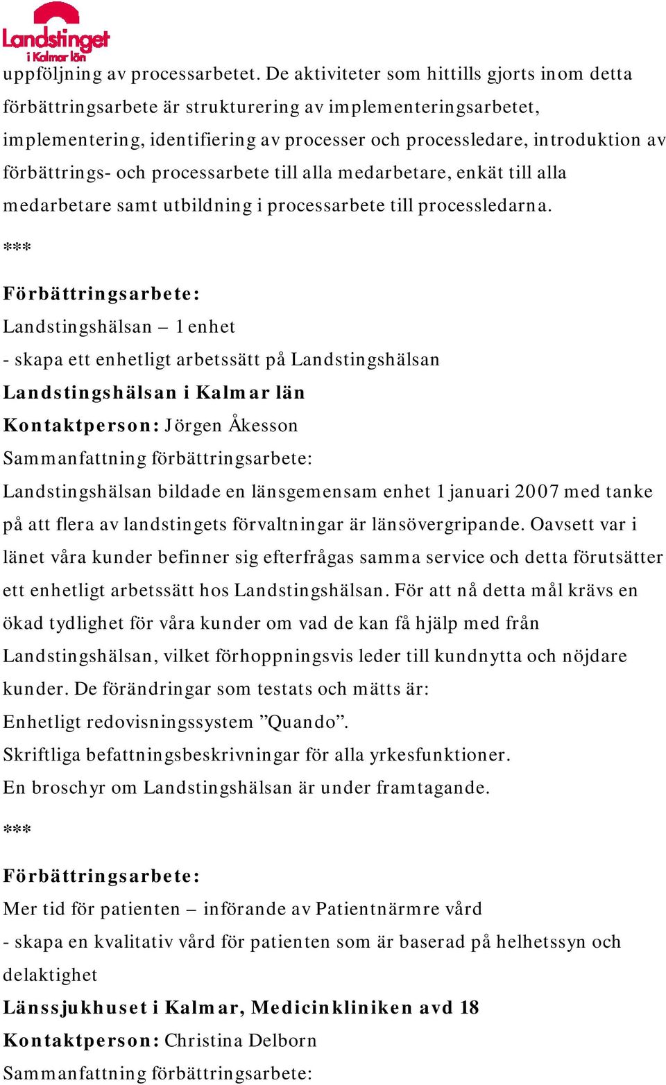 förbättrings- och processarbete till alla medarbetare, enkät till alla medarbetare samt utbildning i processarbete till processledarna.