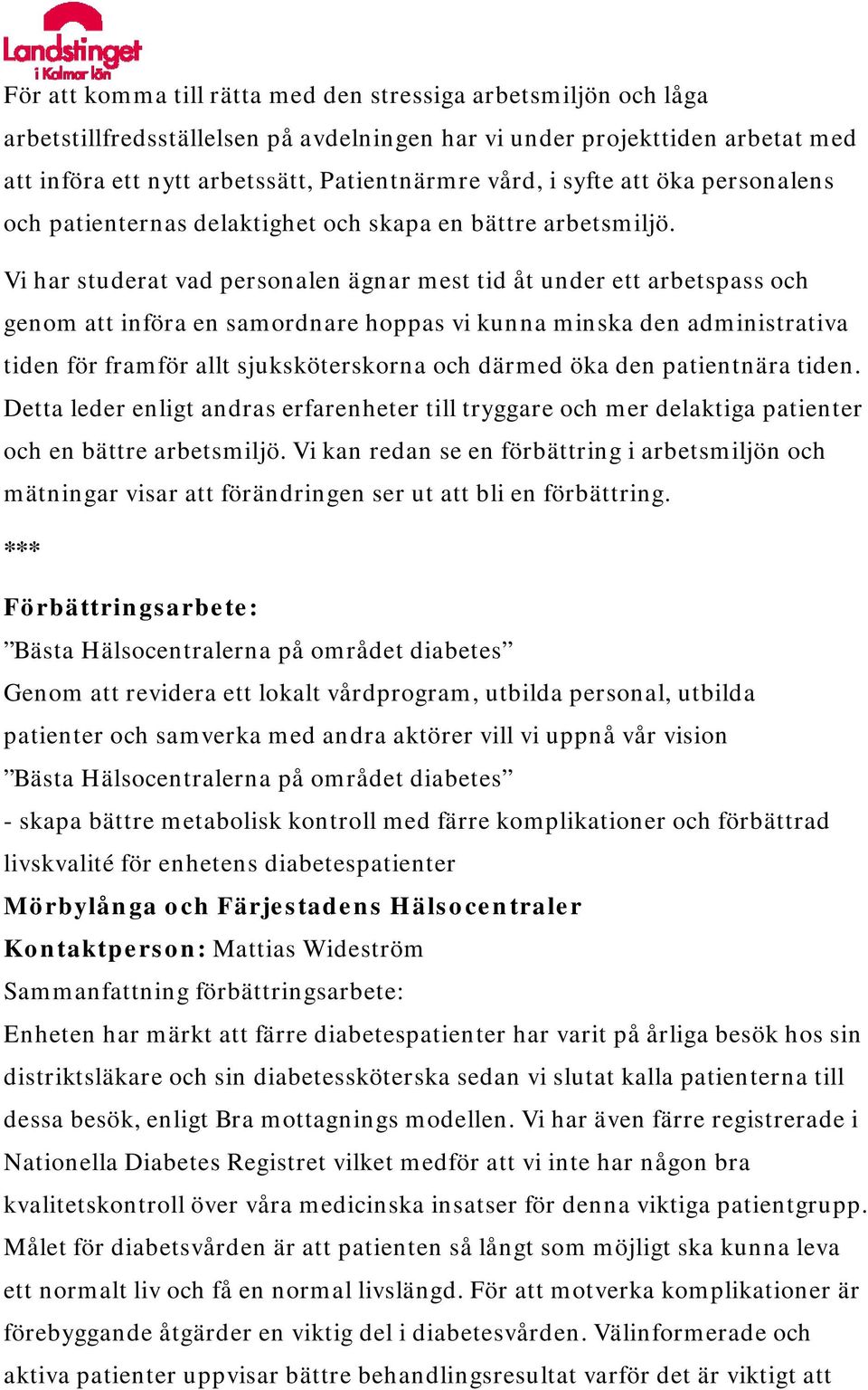 Vi har studerat vad personalen ägnar mest tid åt under ett arbetspass och genom att införa en samordnare hoppas vi kunna minska den administrativa tiden för framför allt sjuksköterskorna och därmed