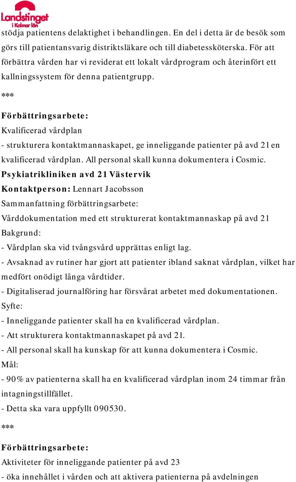 Kvalificerad vårdplan - strukturera kontaktmannaskapet, ge inneliggande patienter på avd 21 en kvalificerad vårdplan. All personal skall kunna dokumentera i Cosmic.