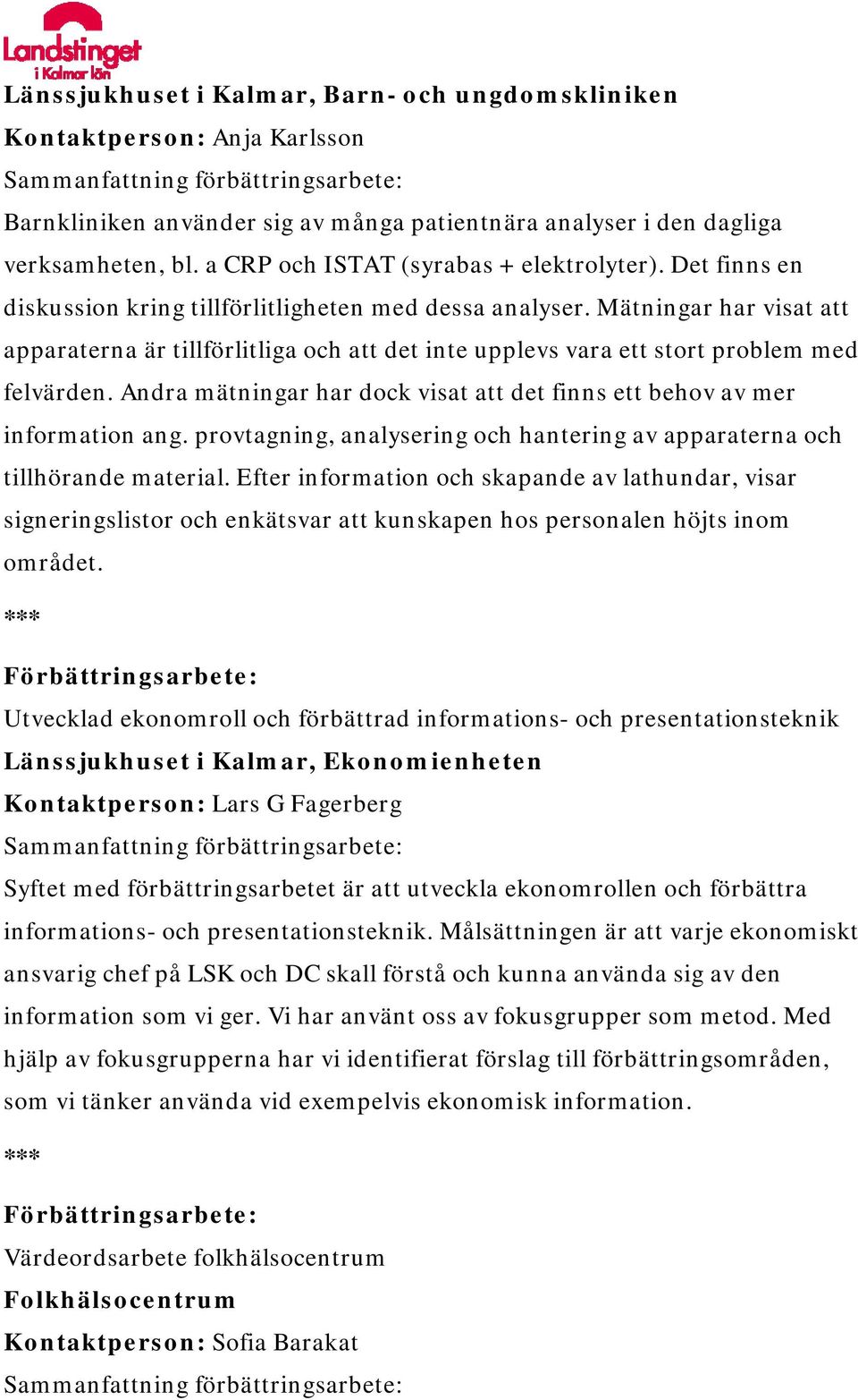 Mätningar har visat att apparaterna är tillförlitliga och att det inte upplevs vara ett stort problem med felvärden. Andra mätningar har dock visat att det finns ett behov av mer information ang.