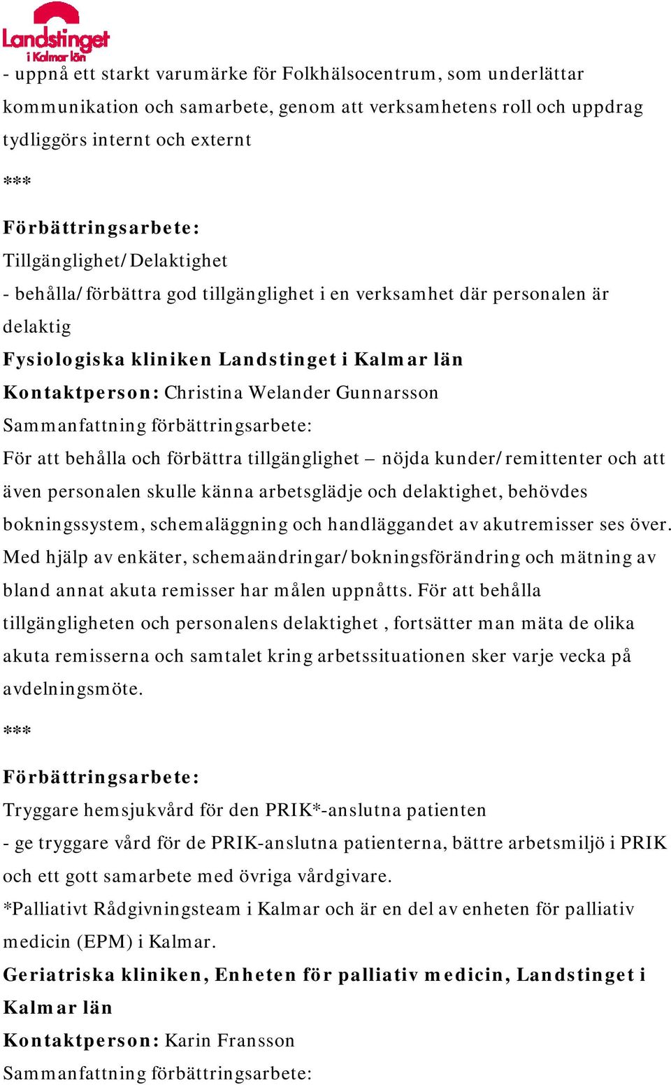 förbättra tillgänglighet nöjda kunder/remittenter och att även personalen skulle känna arbetsglädje och delaktighet, behövdes bokningssystem, schemaläggning och handläggandet av akutremisser ses över.