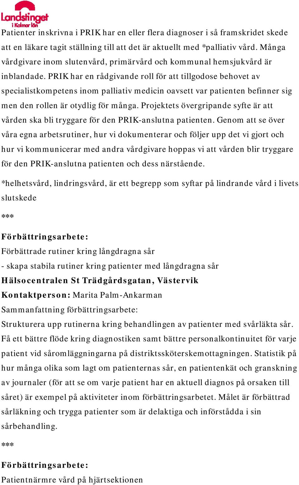 PRIK har en rådgivande roll för att tillgodose behovet av specialistkompetens inom palliativ medicin oavsett var patienten befinner sig men den rollen är otydlig för många.