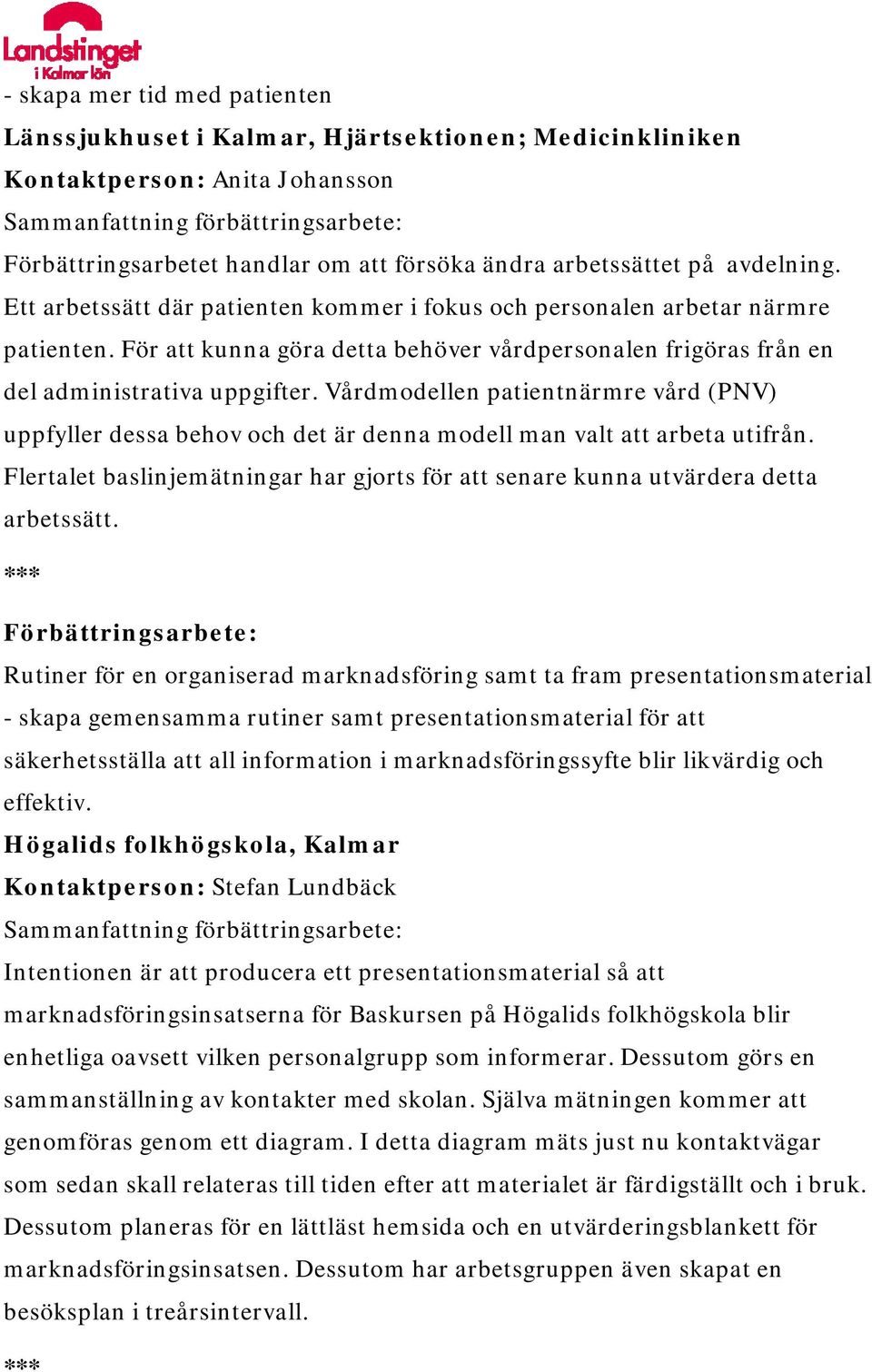 Vårdmodellen patientnärmre vård (PNV) uppfyller dessa behov och det är denna modell man valt att arbeta utifrån. Flertalet baslinjemätningar har gjorts för att senare kunna utvärdera detta arbetssätt.