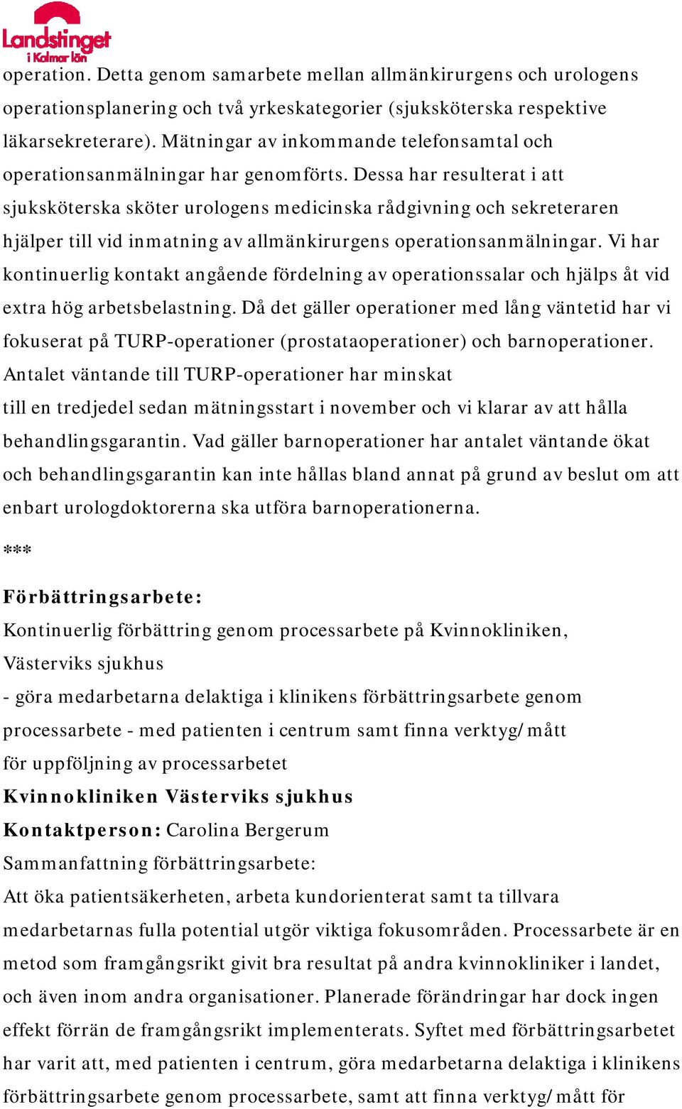 Dessa har resulterat i att sjuksköterska sköter urologens medicinska rådgivning och sekreteraren hjälper till vid inmatning av allmänkirurgens operationsanmälningar.