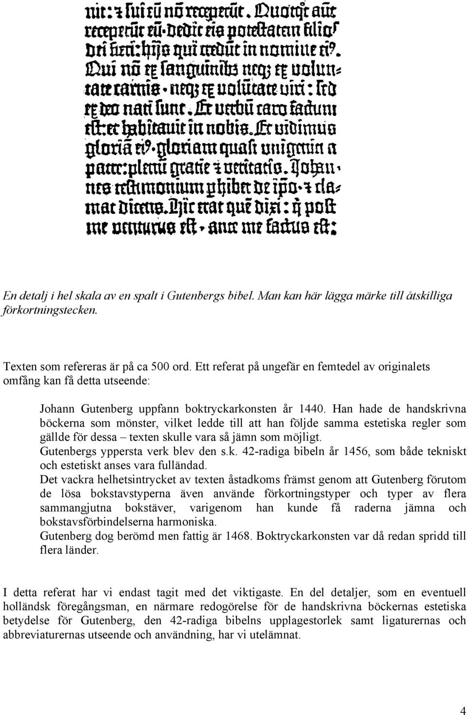 Han hade de handskrivna böckerna som mönster, vilket ledde till att han följde samma estetiska regler som gällde för dessa texten skulle vara så jämn som möjligt. Gutenbergs yppersta verk blev den s.