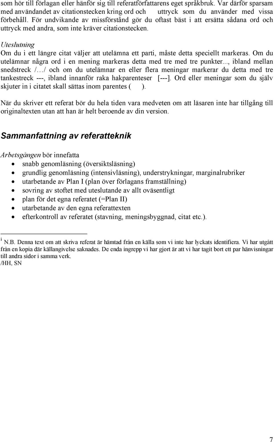 Uteslutning Om du i ett längre citat väljer att utelämna ett parti, måste detta speciellt markeras. Om du utelämnar några ord i en mening markeras detta med tre med tre punkter.