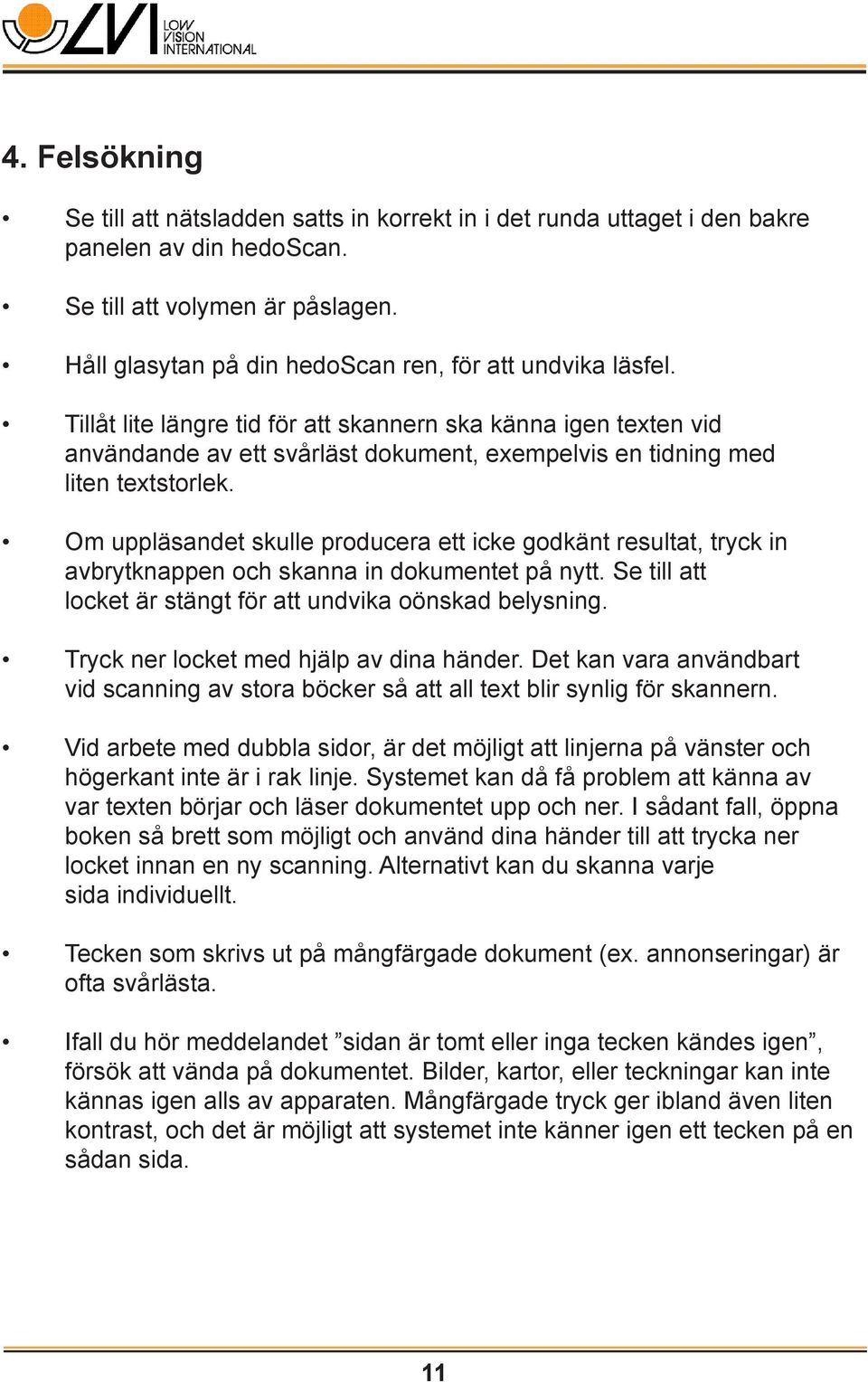 Tillåt lite längre tid för att skannern ska känna igen texten vid användande av ett svårläst dokument, exempelvis en tidning med liten textstorlek.