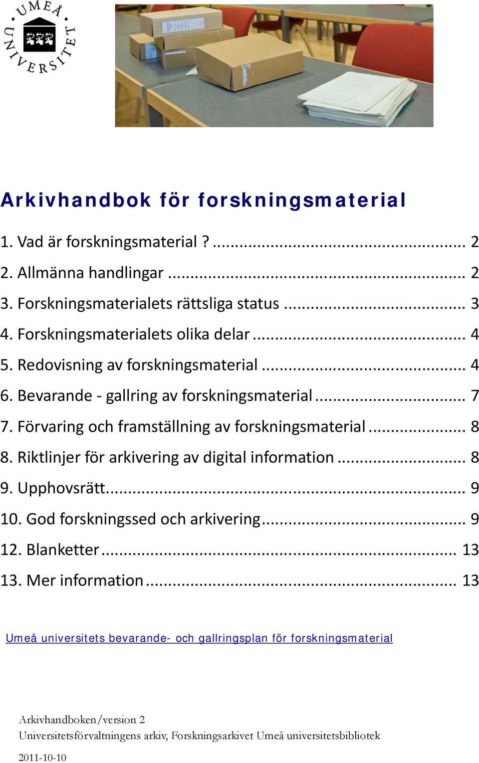 Förvaring och framställning av forskningsmaterial... 8 8. Riktlinjer för arkivering av digital information... 8 9. Upphovsrätt... 9 10. God forskningssed och arkivering.