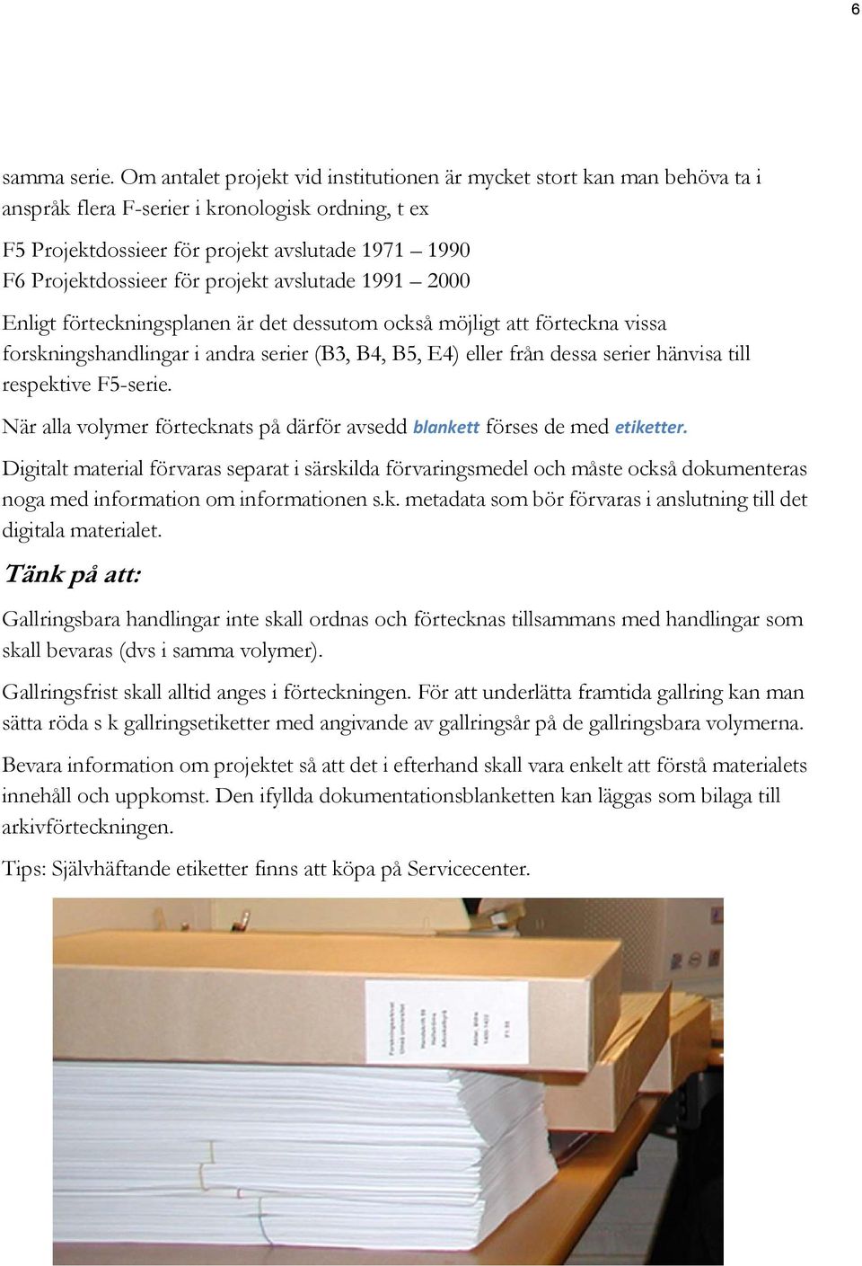 projekt avslutade 1991 2000 Enligt förteckningsplanen är det dessutom också möjligt att förteckna vissa forskningshandlingar i andra serier (B3, B4, B5, E4) eller från dessa serier hänvisa till