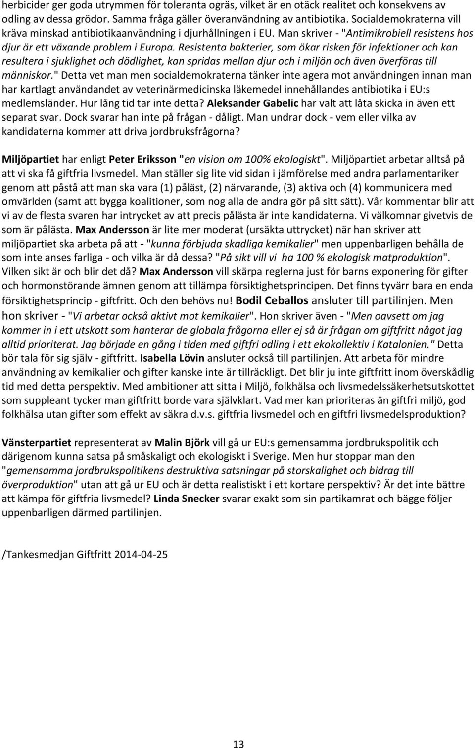 Resistenta bakterier, som ökar risken för infektioner och kan resultera i sjuklighet och dödlighet, kan spridas mellan djur och i miljön och även överföras till människor.