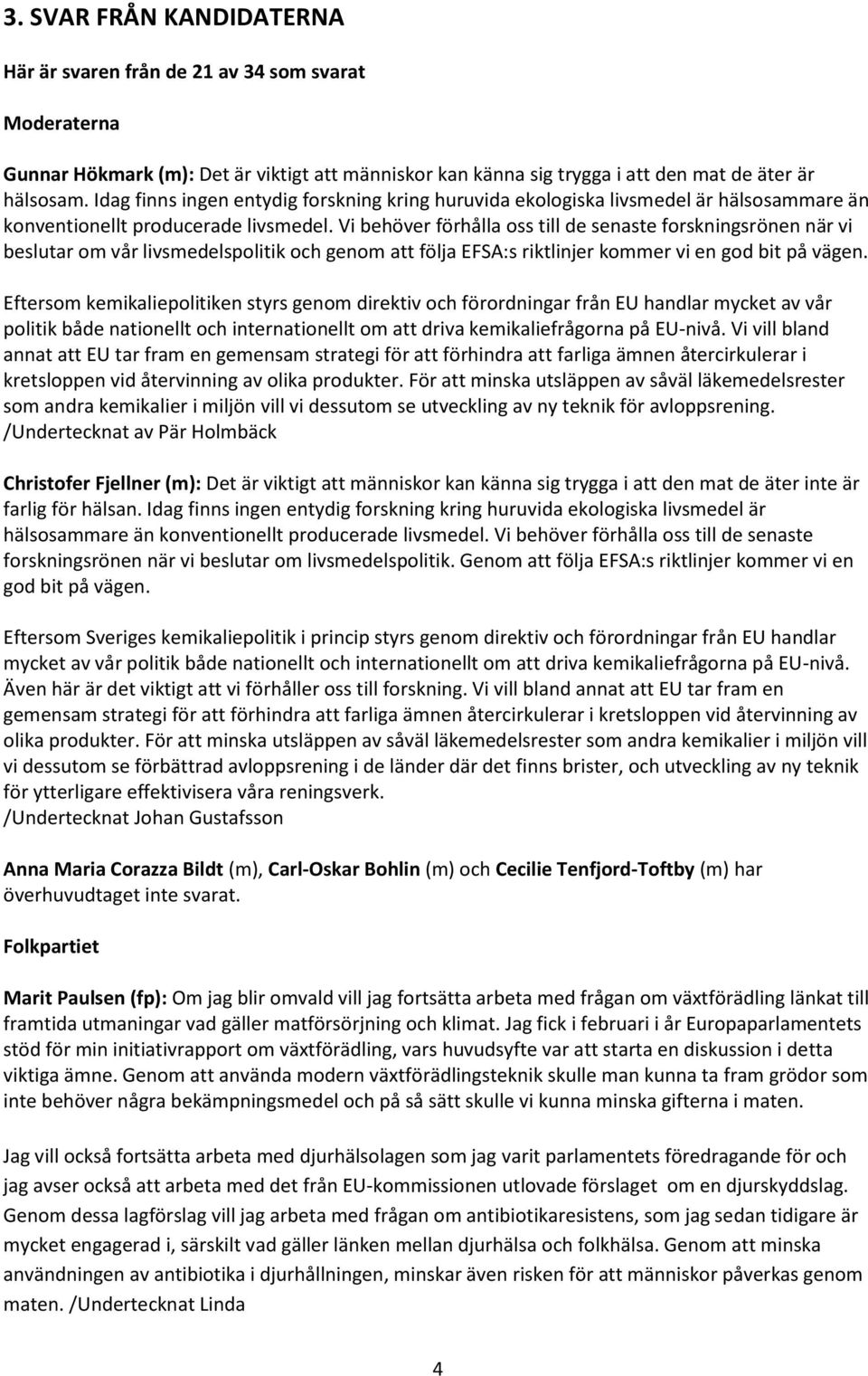 Vi behöver förhålla oss till de senaste forskningsrönen när vi beslutar om vår livsmedelspolitik och genom att följa EFSA:s riktlinjer kommer vi en god bit på vägen.