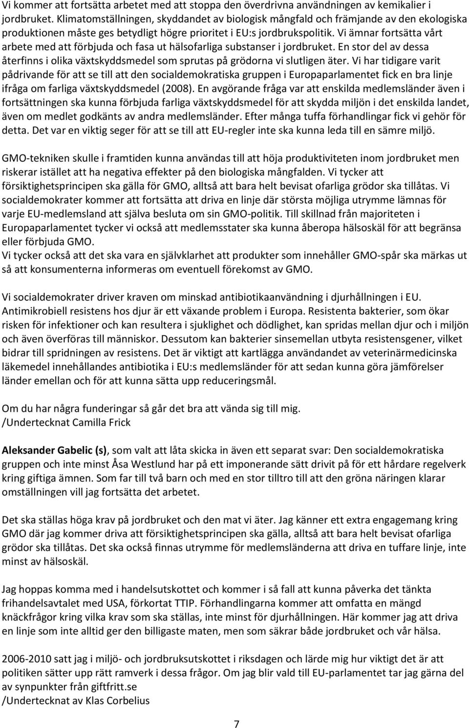 Vi ämnar fortsätta vårt arbete med att förbjuda och fasa ut hälsofarliga substanser i jordbruket. En stor del av dessa återfinns i olika växtskyddsmedel som sprutas på grödorna vi slutligen äter.