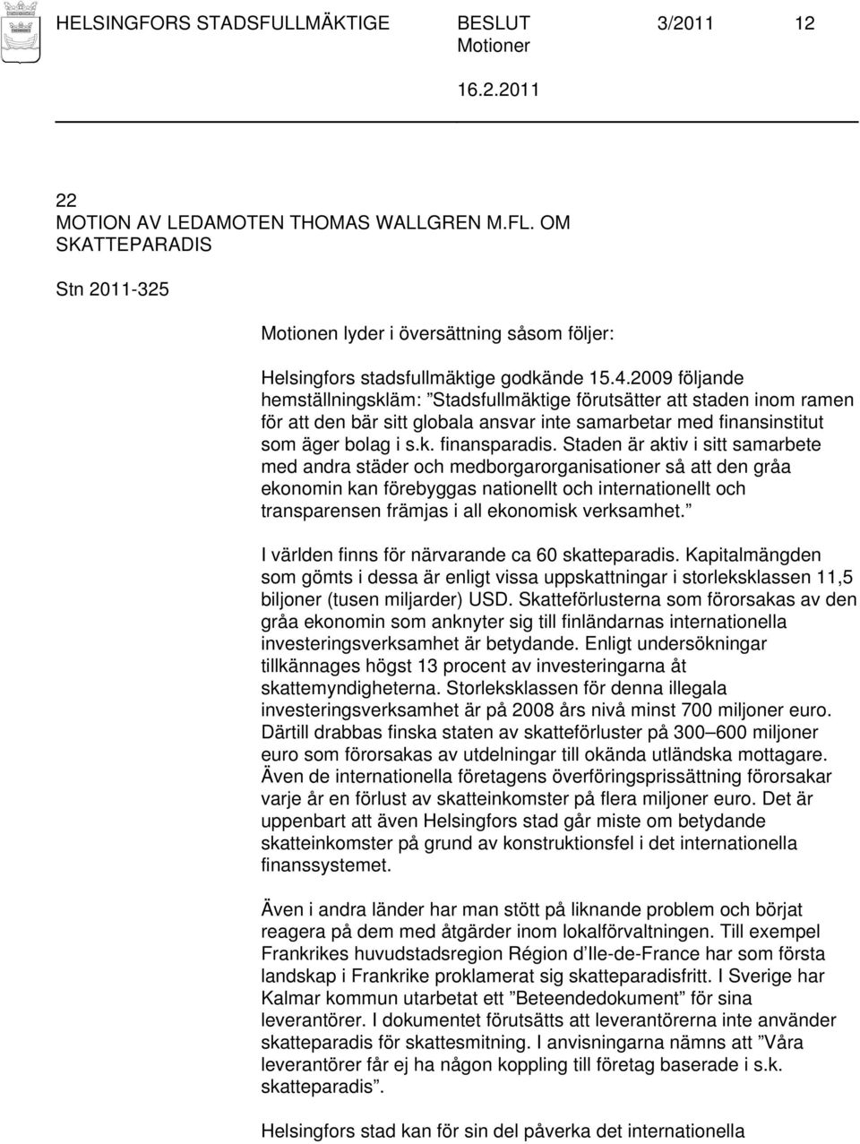 Staden är aktiv i sitt samarbete med andra städer och medborgarorganisationer så att den gråa ekonomin kan förebyggas nationellt och internationellt och transparensen främjas i all ekonomisk