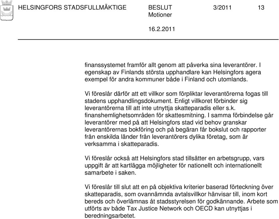 Vi föreslår därför att ett villkor som förpliktar leverantörerna fogas till stadens upphandlingsdokument. Enligt villkoret förbinder sig leverantörerna till att inte utnyttja skatteparadis eller s.k. finanshemlighetsområden för skattesmitning.