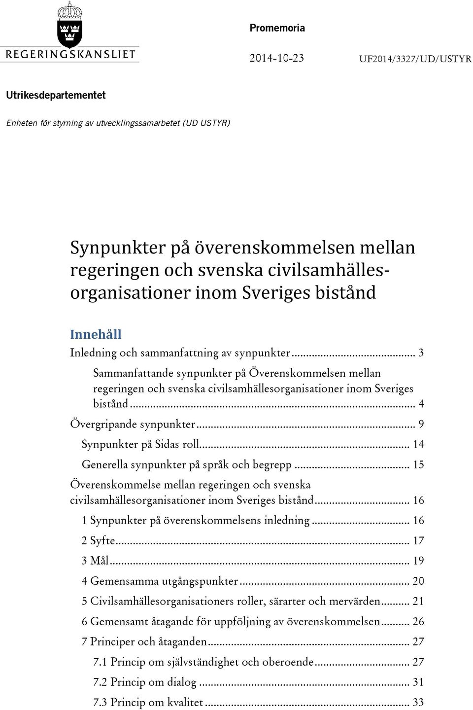 .. 3 Sammanfattande synpunkter på Överenskommelsen mellan regeringen och svenska civilsamhällesorganisationer inom Sveriges bistånd... 4 Övergripande synpunkter... 9 Synpunkter på Sidas roll.