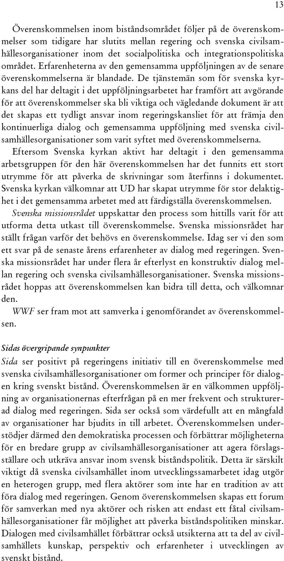 De tjänstemän som för svenska kyrkans del har deltagit i det uppföljningsarbetet har framfört att avgörande för att överenskommelser ska bli viktiga och vägledande dokument är att det skapas ett