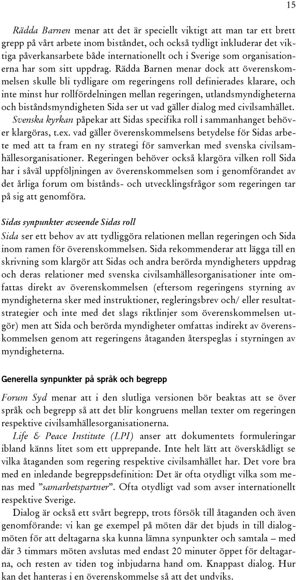 Rädda Barnen menar dock att överenskommelsen skulle bli tydligare om regeringens roll definierades klarare, och inte minst hur rollfördelningen mellan regeringen, utlandsmyndigheterna och