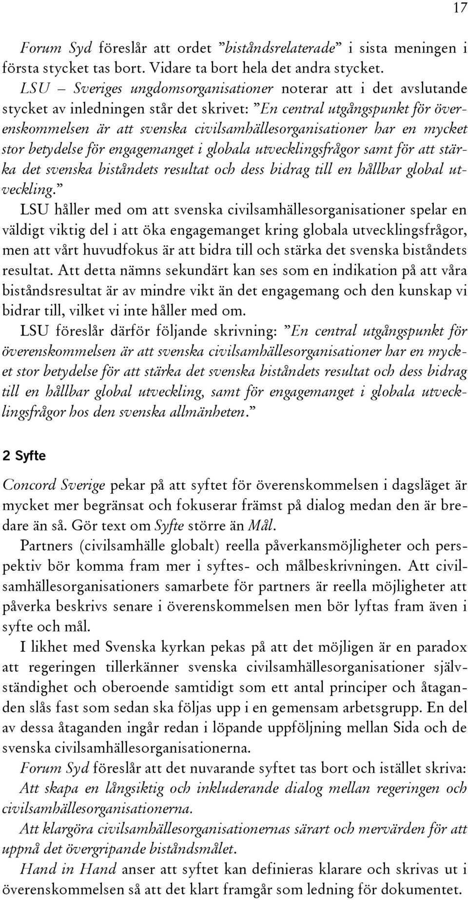 en mycket stor betydelse för engagemanget i globala utvecklingsfrågor samt för att stärka det svenska biståndets resultat och dess bidrag till en hållbar global utveckling.