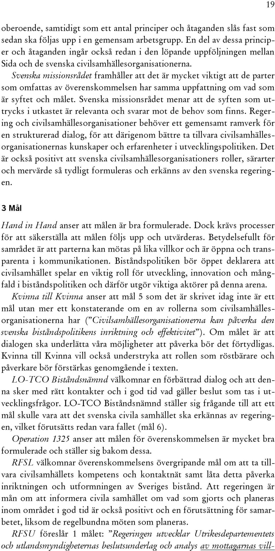 Svenska missionsrådet framhåller att det är mycket viktigt att de parter som omfattas av överenskommelsen har samma uppfattning om vad som är syftet och målet.