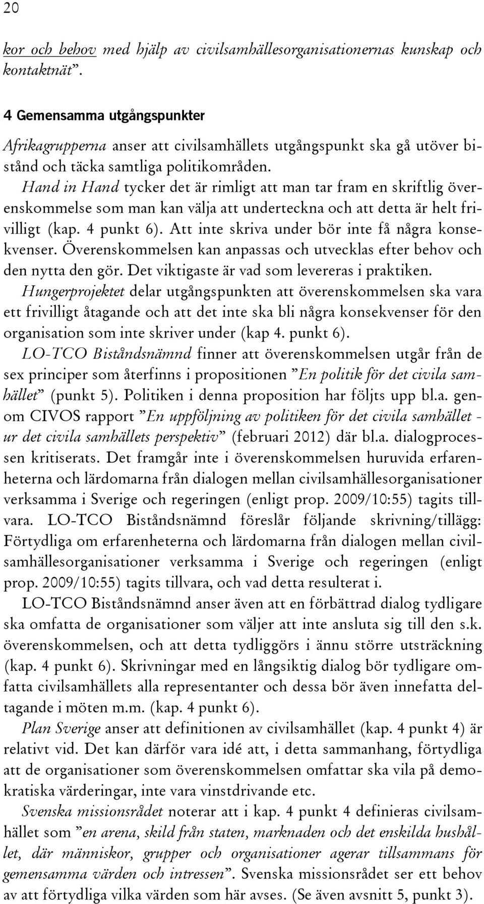 Hand in Hand tycker det är rimligt att man tar fram en skriftlig överenskommelse som man kan välja att underteckna och att detta är helt frivilligt (kap. 4 punkt 6).