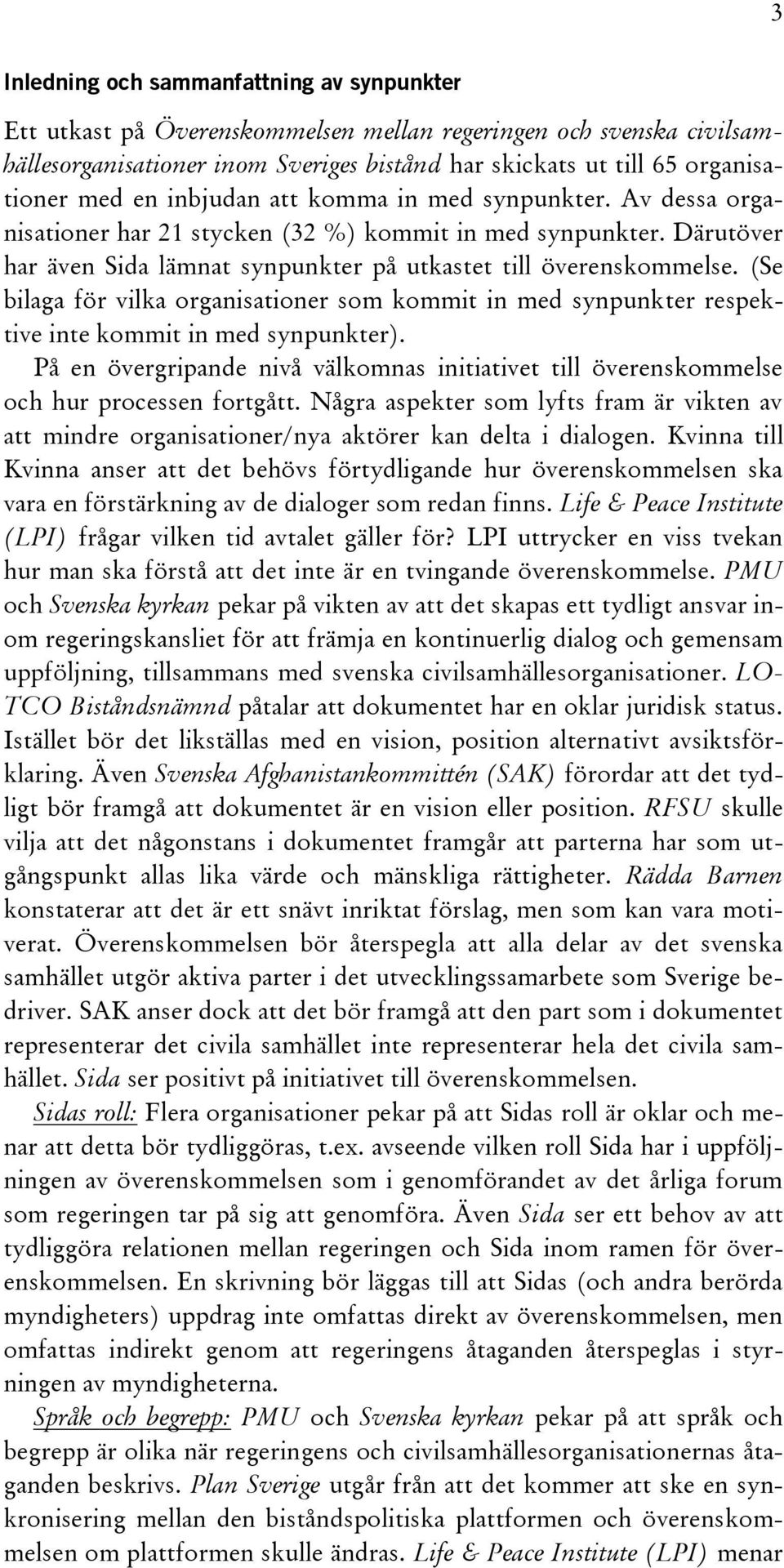 (Se bilaga för vilka organisationer som kommit in med synpunkter respektive inte kommit in med synpunkter).