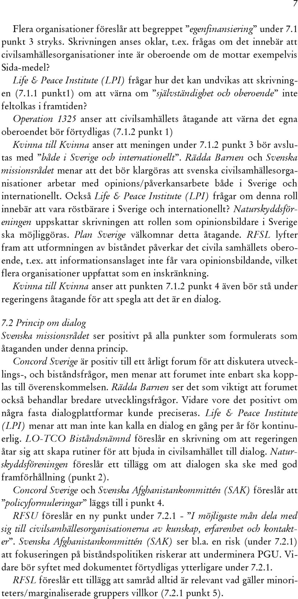 1 punkt1) om att värna om självständighet och oberoende inte feltolkas i framtiden? Operation 1325 anser att civilsamhällets åtagande att värna det egna oberoendet bör förtydligas (7.1.2 punkt 1) Kvinna till Kvinna anser att meningen under 7.