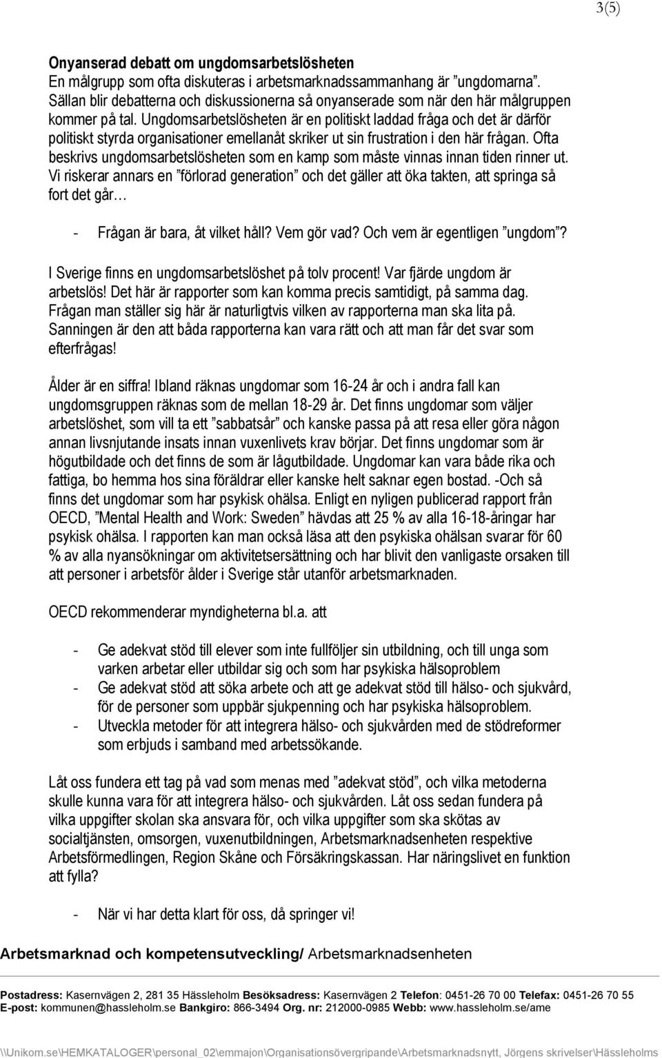 Ungdomsarbetslösheten är en politiskt laddad fråga och det är därför politiskt styrda organisationer emellanåt skriker ut sin frustration i den här frågan.