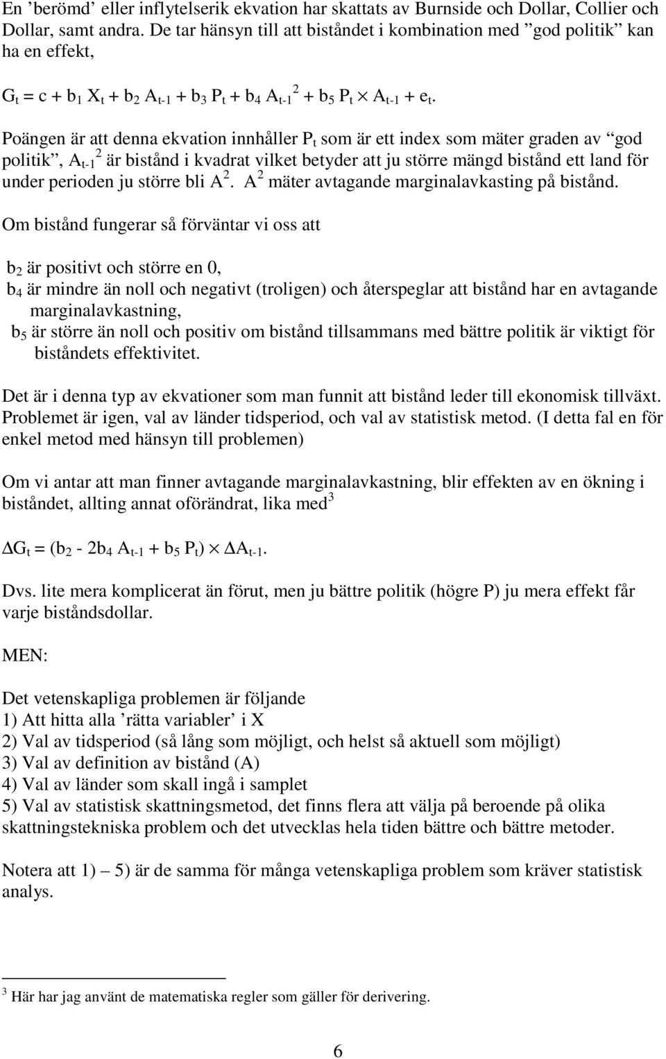 Poängen är att denna ekvation innhåller P t som är ett index som mäter graden av god politik, A t-1 2 är bistånd i kvadrat vilket betyder att ju större mängd bistånd ett land för under perioden ju