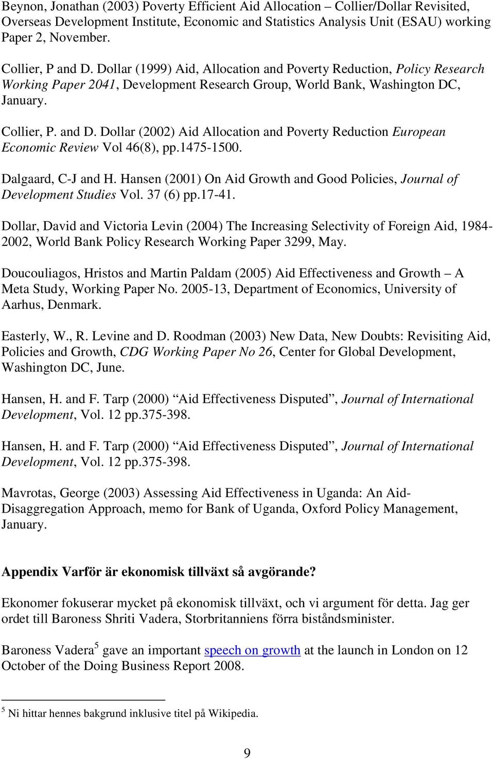 1475-1500. Dalgaard, C-J and H. Hansen (2001) On Aid Growth and Good Policies, Journal of Development Studies Vol. 37 (6) pp.17-41.