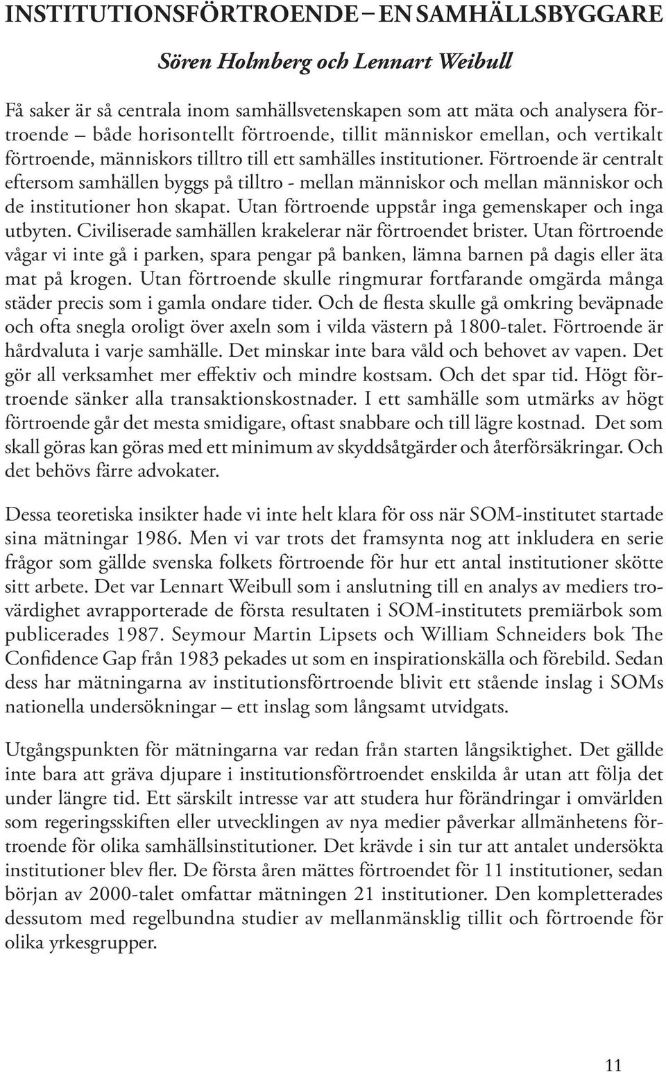 Förtroende är centralt eftersom samhällen byggs på tilltro - mellan människor och mellan människor och de institutioner hon skapat. Utan förtroende uppstår inga gemenskaper och inga utbyten.