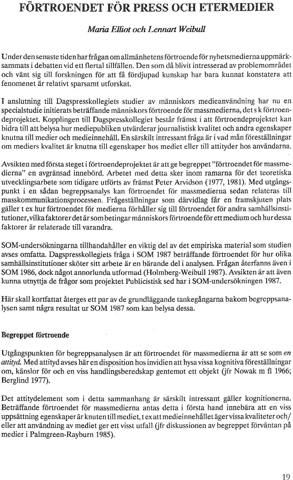 I anslutning till Dagspresskollegiets studier av människors medieanvändning har nu en specialstudie initierats beträffande människors förtroende för massmedierna, det s k förtroendeprojektet