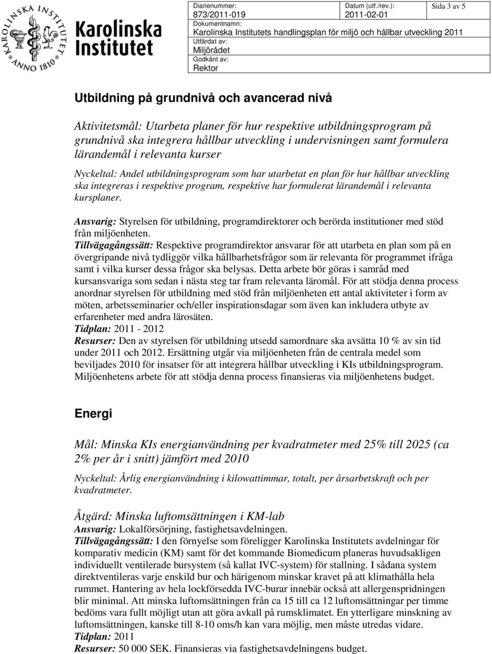 lärandemål i relevanta kursplaner. Ansvarig: Styrelsen för utbildning, programdirektorer och berörda institutioner med stöd från miljöenheten.