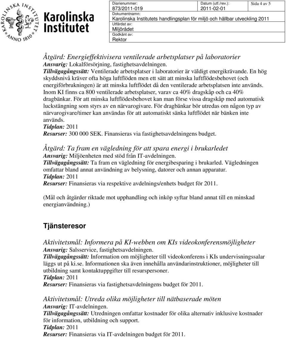 En hög skyddsnivå kräver ofta höga luftflöden men ett sätt att minska luftflödesbehovet (och energiförbrukningen) är att minska luftflödet då den ventilerade arbetsplatsen inte används.