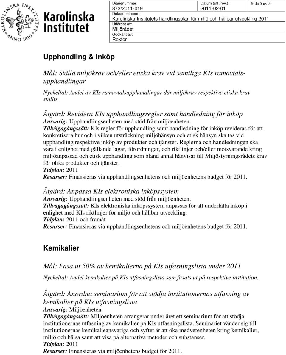 Tillvägagångssätt: KIs regler för upphandling samt handledning för inköp revideras för att konkretisera hur och i vilken utsträckning miljöhänsyn och etisk hänsyn ska tas vid upphandling respektive