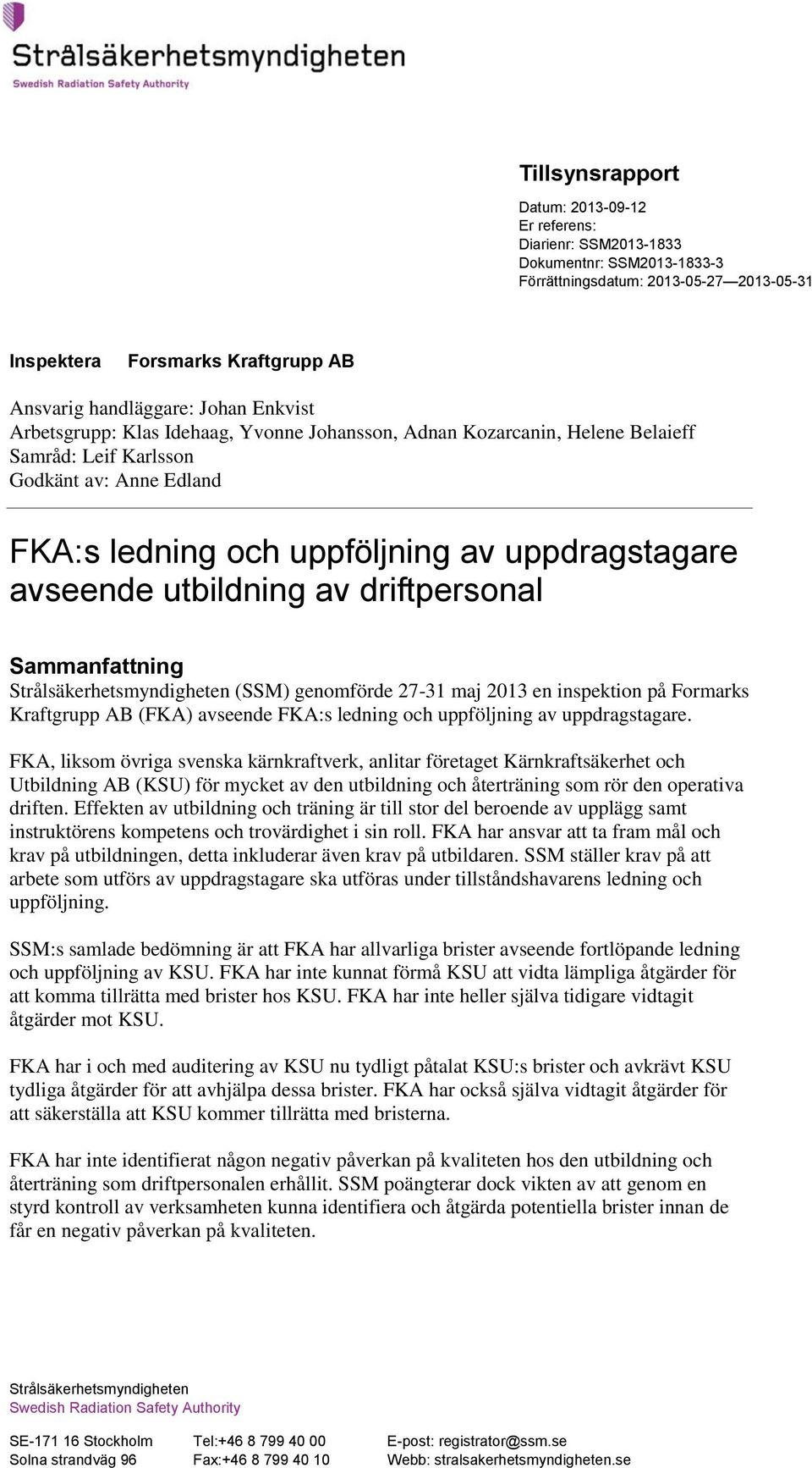 Sammanfattning Strålsäkerhetsmyndigheten (SSM) genomförde 27-31 maj 2013 en inspektion på Formarks Kraftgrupp AB (FKA) avseende FKA:s ledning och uppföljning av uppdragstagare.