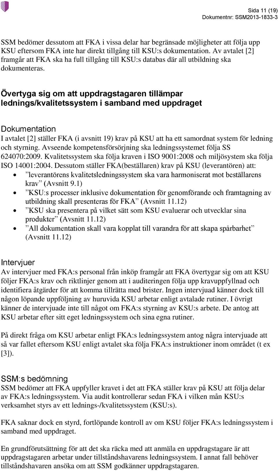 Övertyga sig om att uppdragstagaren tillämpar lednings/kvalitetssystem i samband med uppdraget Dokumentation I avtalet [2] ställer FKA (i avsnitt 19) krav på KSU att ha ett samordnat system för