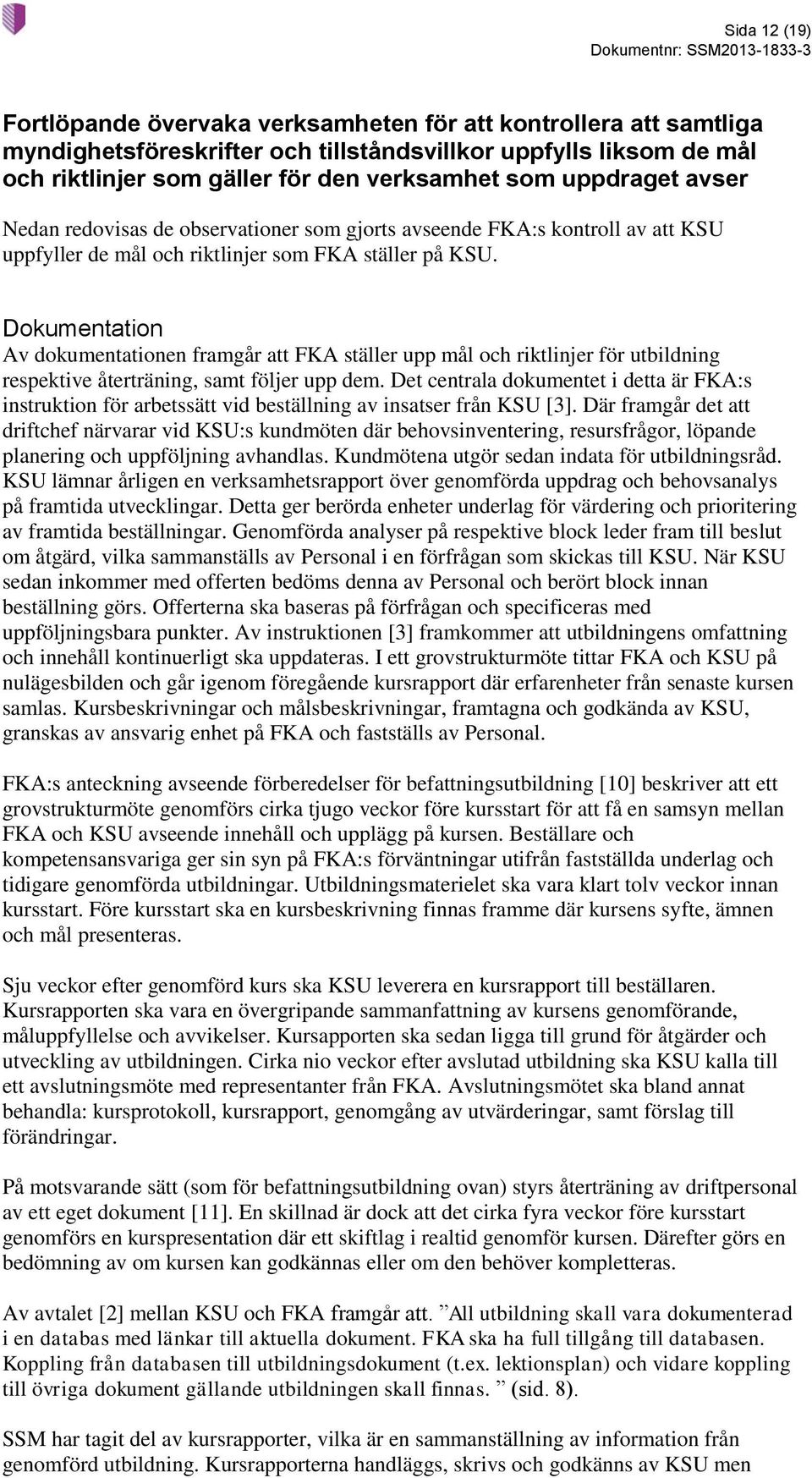 Dokumentation Av dokumentationen framgår att FKA ställer upp mål och riktlinjer för utbildning respektive återträning, samt följer upp dem.