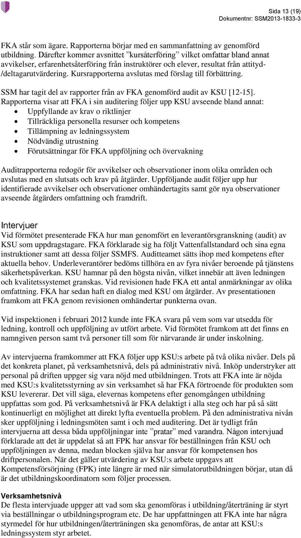 Kursrapporterna avslutas med förslag till förbättring. SSM har tagit del av rapporter från av FKA genomförd audit av KSU [12-15].