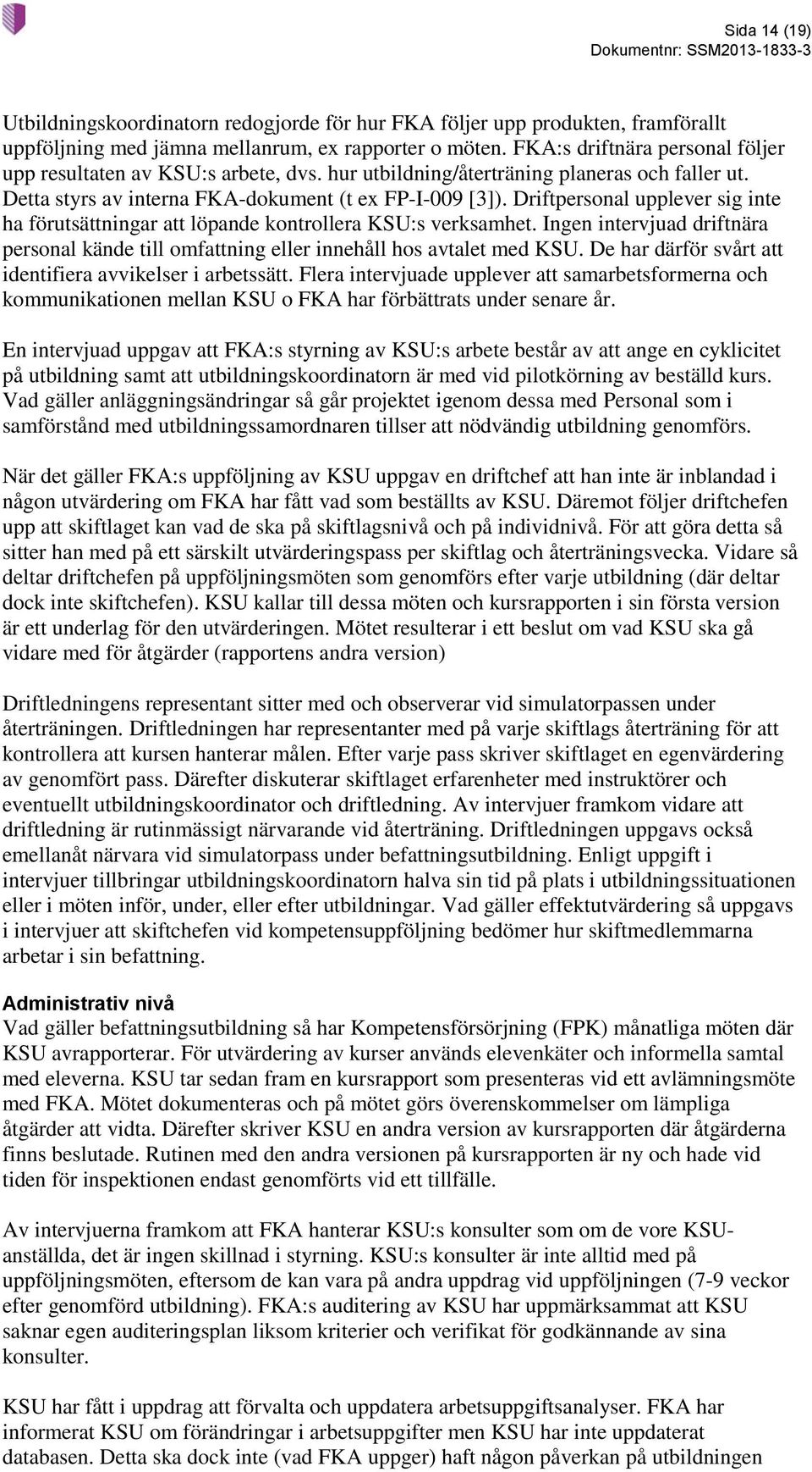 Driftpersonal upplever sig inte ha förutsättningar att löpande kontrollera KSU:s verksamhet. Ingen intervjuad driftnära personal kände till omfattning eller innehåll hos avtalet med KSU.