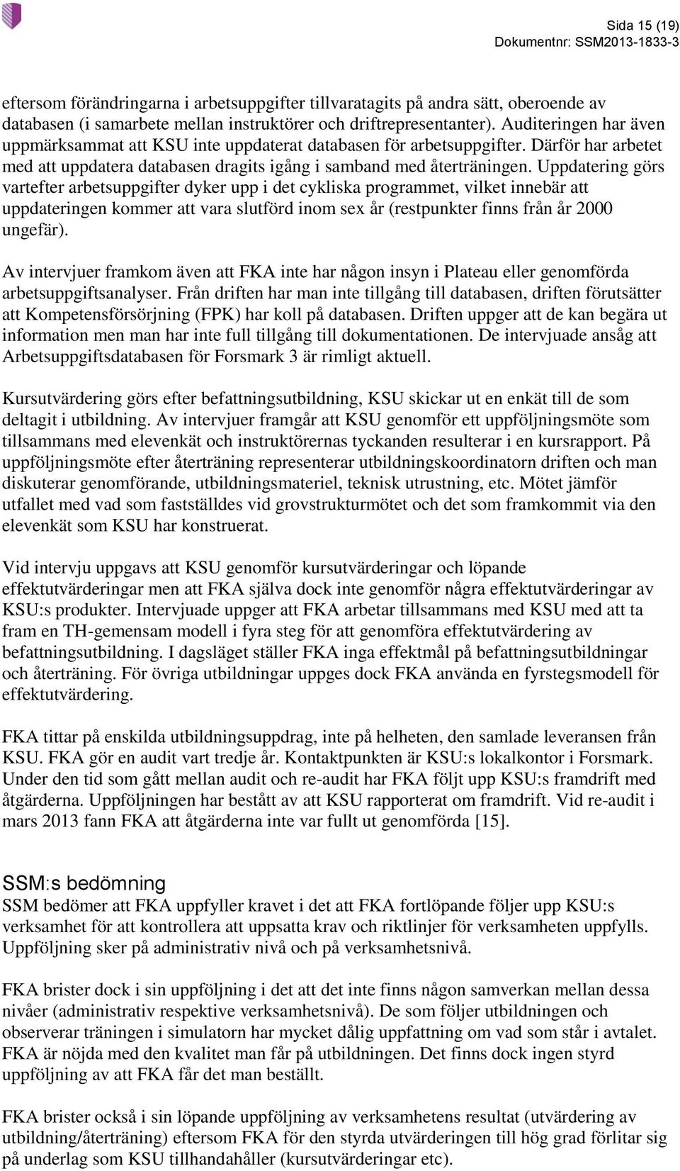Uppdatering görs vartefter arbetsuppgifter dyker upp i det cykliska programmet, vilket innebär att uppdateringen kommer att vara slutförd inom sex år (restpunkter finns från år 2000 ungefär).