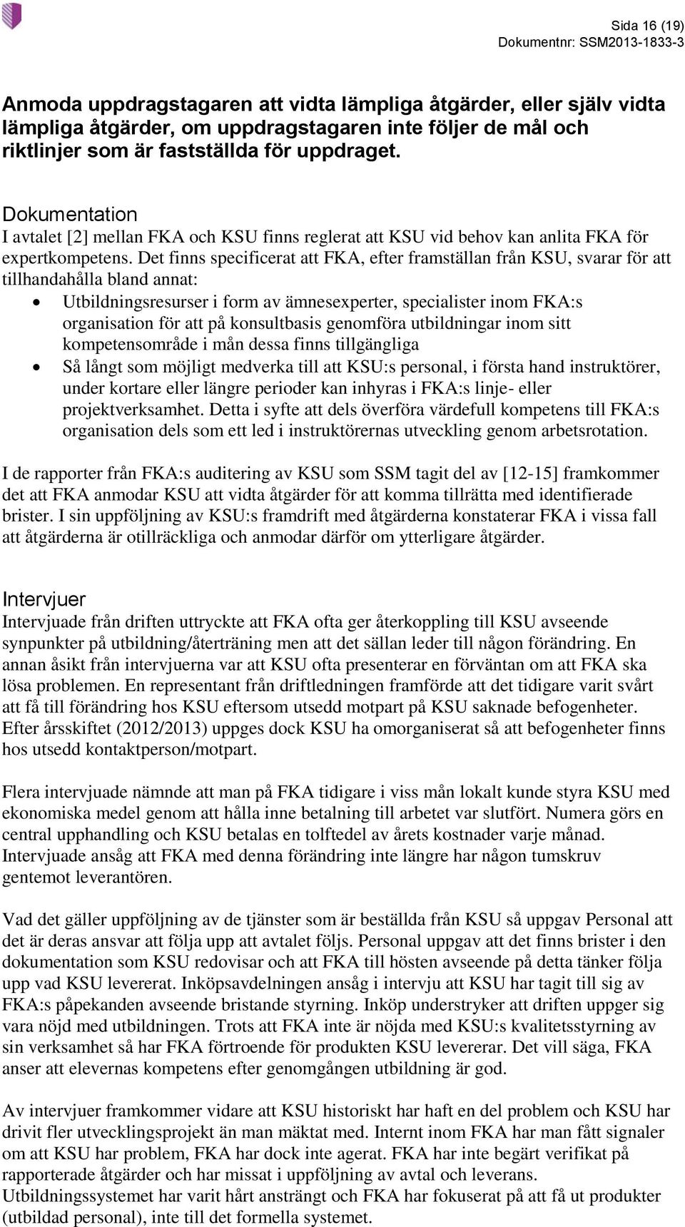 Det finns specificerat att FKA, efter framställan från KSU, svarar för att tillhandahålla bland annat: Utbildningsresurser i form av ämnesexperter, specialister inom FKA:s organisation för att på