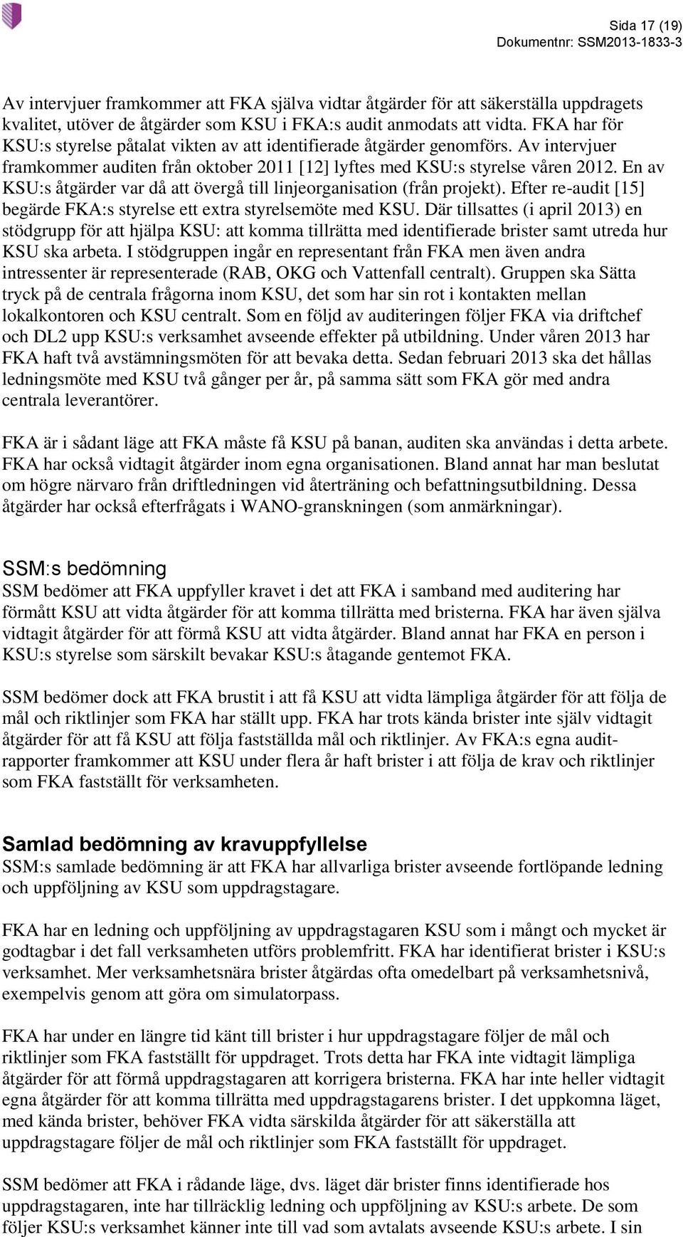 En av KSU:s åtgärder var då att övergå till linjeorganisation (från projekt). Efter re-audit [15] begärde FKA:s styrelse ett extra styrelsemöte med KSU.