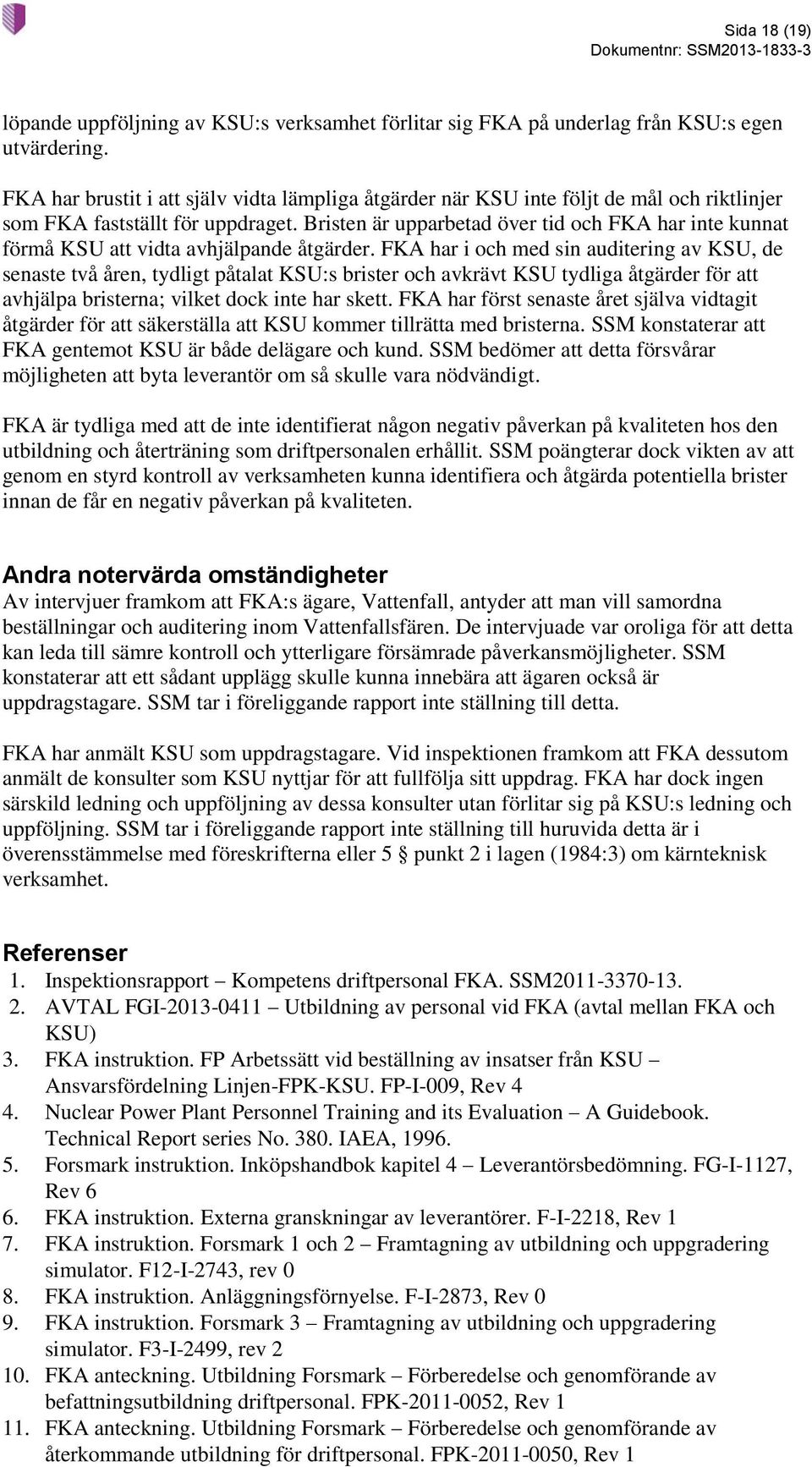 Bristen är upparbetad över tid och FKA har inte kunnat förmå KSU att vidta avhjälpande åtgärder.