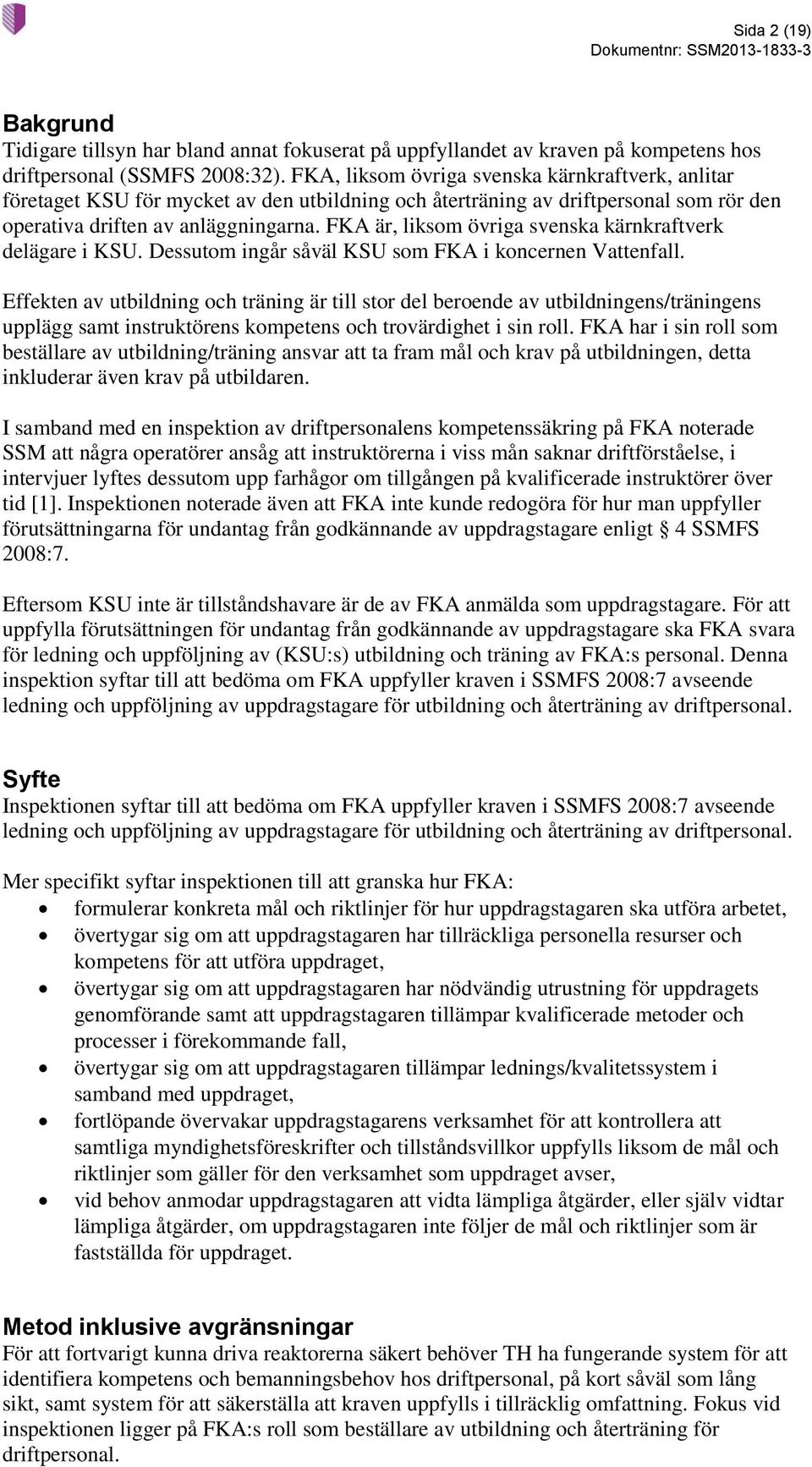 FKA är, liksom övriga svenska kärnkraftverk delägare i KSU. Dessutom ingår såväl KSU som FKA i koncernen Vattenfall.