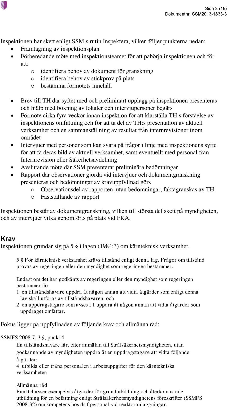 presenteras och hjälp med bokning av lokaler och intervjupersoner begärs Förmöte cirka fyra veckor innan inspektion för att klarställa TH:s förståelse av inspektionens omfattning och för att ta del
