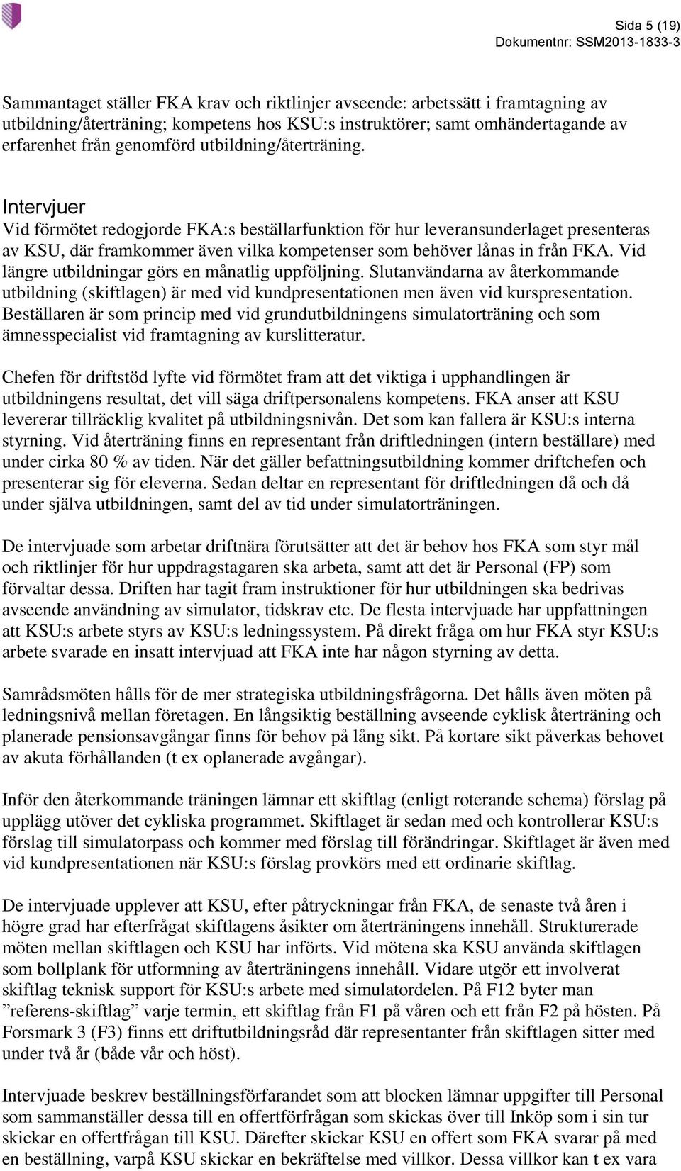 Intervjuer Vid förmötet redogjorde FKA:s beställarfunktion för hur leveransunderlaget presenteras av KSU, där framkommer även vilka kompetenser som behöver lånas in från FKA.