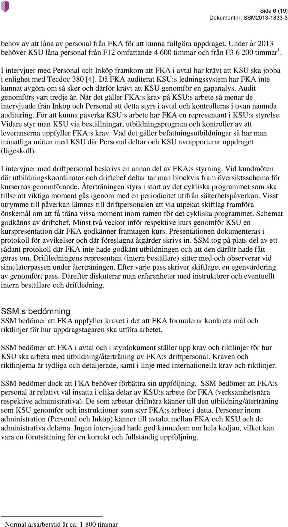 Då FKA auditerat KSU:s ledningssystem har FKA inte kunnat avgöra om så sker och därför krävt att KSU genomför en gapanalys. Audit genomförs vart tredje år.