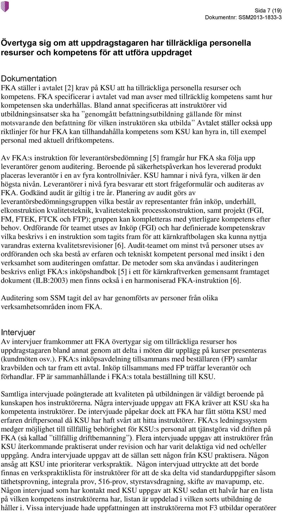 Bland annat specificeras att instruktörer vid utbildningsinsatser ska ha genomgått befattningsutbildning gällande för minst motsvarande den befattning för vilken instruktören ska utbilda Avtalet