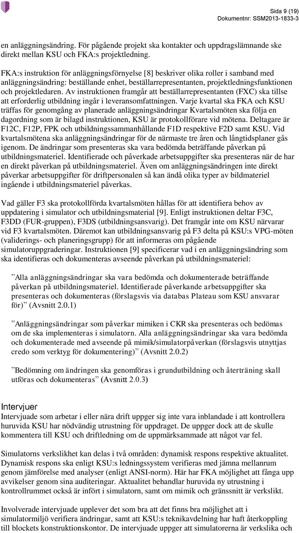 Av instruktionen framgår att beställarrepresentanten (FXC) ska tillse att erforderlig utbildning ingår i leveransomfattningen.