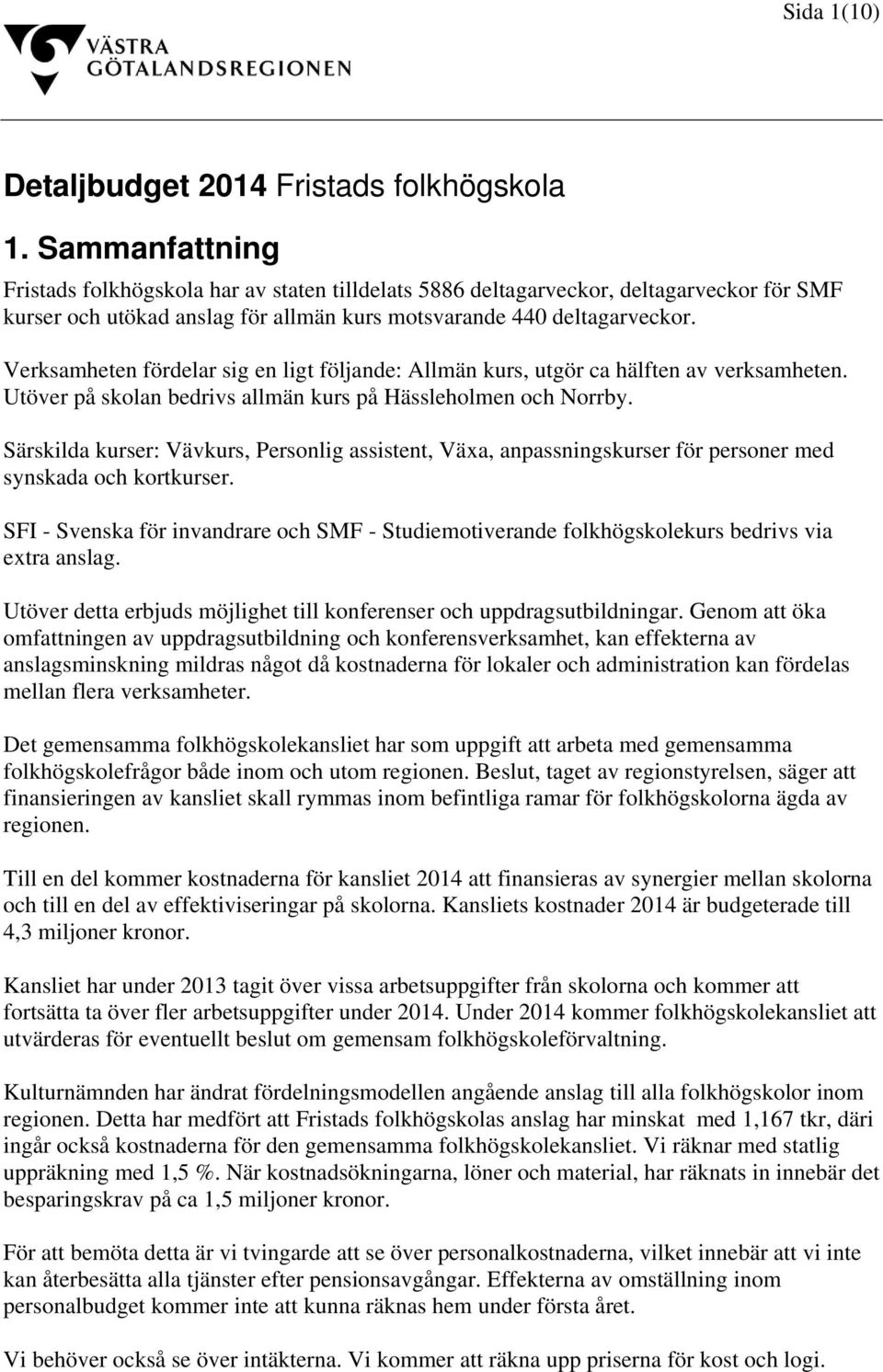 Verksamheten fördelar sig en ligt följande: Allmän kurs, utgör ca hälften av verksamheten. Utöver på skolan bedrivs allmän kurs på Hässleholmen och Norrby.